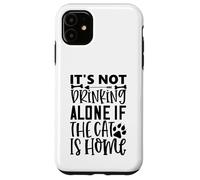 Its Not Drinking Alone If The Cat Is Home Cat Quote Case for iPhone 11
