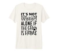 Its Not Drinking Alone If The Cat is Home Cat Quote Premium T-Shirt