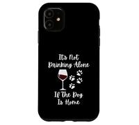 It's Not Drinking Alone If The Dog Is Home Case for iPhone 11