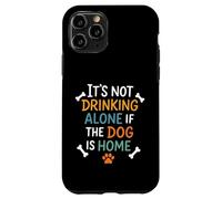 It's Not Drinking Alone if the Dog is Home Case for iPhone 11 Pro