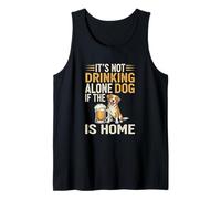 Its Not Drinking Alone If The Dog is Home - Funny Beer Tank Top