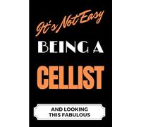 It's Not Easy Being a Cellist and Looking this Fabulous: A Gift Notebook for Writing
