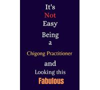 It's Not Easy Being a Chigong Practitioner and Looking This Fabulous: A Gift Notebook for Writing