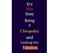 It's Not Easy Being a Chiropodist and Looking This Fabulous: A Cute Lined Journal & Notebook Gift for Writing - Cool Birthday Present