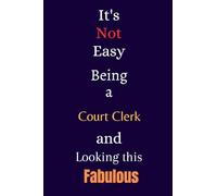 It's Not Easy Being a Court Clerk and Looking This Fabulous: A Gift Notebook for Writing