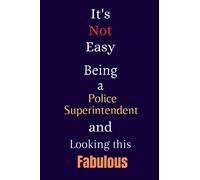 It's Not Easy Being a Police Superintendent and Looking This Fabulous: A Cute Lined Journal & Notebook Gift for Writing - Cool Birthday Present