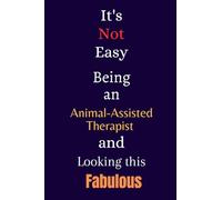 It's Not Easy Being an Animal-Assisted Therapist and Looking This Fabulous: A Gift Notebook for Writing