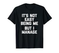 It's Not Easy Being Me, But I Manage T-Shirt funny saying T-Shirt