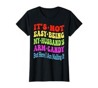 It's Not Easy Being My Husband's Arm Candy But Here I Am T-Shirt