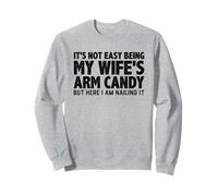 It's Not Easy Being My Wife's Arm Candy But Here I Am Nailin Sweatshirt