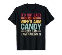 It's Not Easy Being My Wife's Arm Candy Here I Am Nailing it T-Shirt