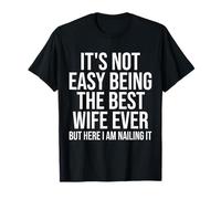 It's Not Easy Being The Best Wife Ever But Here I Am Nailing T-Shirt