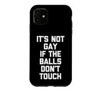 It's Not Gay If The Balls Don't Touch -Funny Saying Guys Men Case for iPhone 11