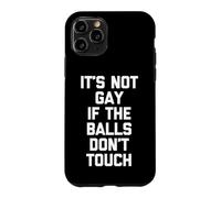 It's Not Gay If The Balls Don't Touch -Funny Saying Guys Men Case for iPhone 11 Pro