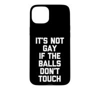 It's Not Gay If The Balls Don't Touch -Funny Saying Guys Men Case for iPhone 15 Plus