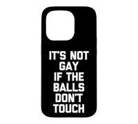 It's Not Gay If The Balls Don't Touch -Funny Saying Guys Men Case for iPhone 15 Pro