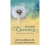 It's Not Goodbye: Finding Hope After the Death of a Child