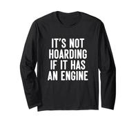 Its Not Hoarding If It Has an Engine Car Enthusiast Long Sleeve T-Shirt