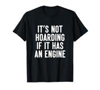 Its Not Hoarding If It Has an Engine Car Enthusiast T-Shirt