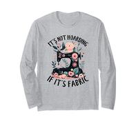 It's Not Hoarding If It's Fabric Sewing Enthusiast Sew Lover Long Sleeve T-Shirt