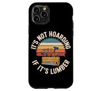 It's Not Hoarding If It's Lumber Carpenter Humor Weekend Case for iPhone 11 Pro