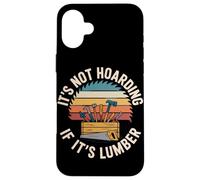 It's Not Hoarding If It's Lumber Carpenter Humor Weekend Case for iPhone 16 Plus