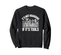 It's Not Hoarding If It's Tools - Funny Carpenter Sweatshirt