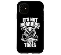 It's not hoarding if it's tools funny carpenter's craftsman Case for iPhone 11