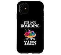 It's Not Hoarding if Its Yarn | Funny Knitting and Knitter Case for iPhone 11