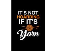 It's Not Hoarding If It's Yarn: Perfect Gift Notebook For Knitting, Knitter, It's Not Hoarding If It's Yarn, Crochet, Crochet Gif, Quilter, Quilting, Yarn