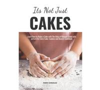 Its Not Just Cakes: The Highest-Rated Cake Cookbook You Should Read. Every Cake, Cookies and Donuts CookBook