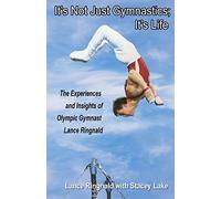 It's Not Just Gymnastics; It's Life: The Experiences and Insights of Olympic Gymnast Lance Ringnald