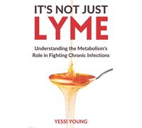 It's Not Just Lyme: It's Your Metabolism: Understanding the Metabolism's Role in Fighting Chronic Infections: Volume 1 (The Remission Series)