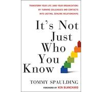 It's Not Just Who You Know: Transform Your Life (And Your Organization) by Turning Colleagues and Contacts into Lasting, Genuine Relationships