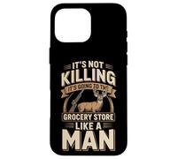 It's Not Killing It's Going To The Grocery Store Like A Man Case for iPhone 16 Pro Max