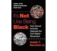It's Not Like Being Black : How Sexual Activists Hijacked the Civil Rights ...