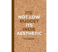 ITS NOT LOW BUDGET ITS INDIE AESTHETIC FILM NOTEBOOK: Filmmaking Notebook With Mixed Page Layout For Script Analysis, Storyboard, Film Notes, and ... film students, creatives and Film Critics