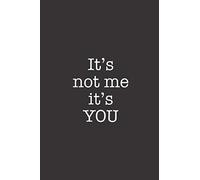 It's Not Me It's You: Funny Blank Lined Notebook Journal