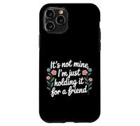 It's Not Mine I'm Just Holding It For A Friend |- Case for iPhone 11 Pro
