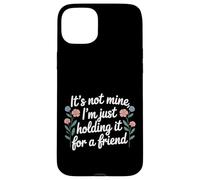 It's Not Mine I'm Just Holding It For A Friend |- Case for iPhone 15 Plus