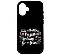 It's Not Mine I'm Just Holding It For A Friend |- Case for iPhone 16