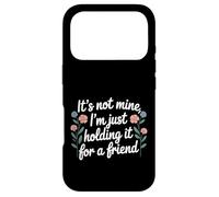 It's Not Mine I'm Just Holding It For A Friend |- Case for iPhone 17 Pro
