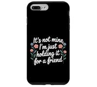 It's Not Mine I'm Just Holding It For A Friend |- Case for iPhone 7 Plus/8 Plus