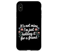 It's Not Mine I'm Just Holding It For A Friend |- Case for iPhone XS Max