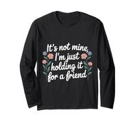 It's Not Mine I'm Just Holding It for A Friend |- Long Sleeve T-Shirt
