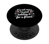 It's Not Mine I'm Just Holding It For A Friend |- PopSockets Adhesive PopGrip