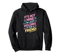 It's Not Mine I'm Just Holding It For A Friend Pullover Hoodie