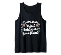It's Not Mine I'm Just Holding It for A Friend |- Tank Top