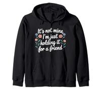 It's Not Mine I'm Just Holding It For A Friend |- Zip Hoodie