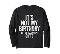 It's Not My Birthday But I Still Accept Gifts Long Sleeve T-Shirt